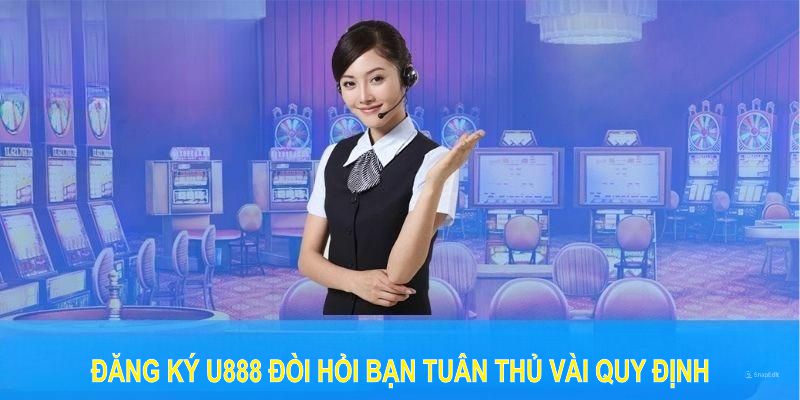 Đăng ký U888 đòi hỏi bạn tuân thủ vài quy định cần thiết