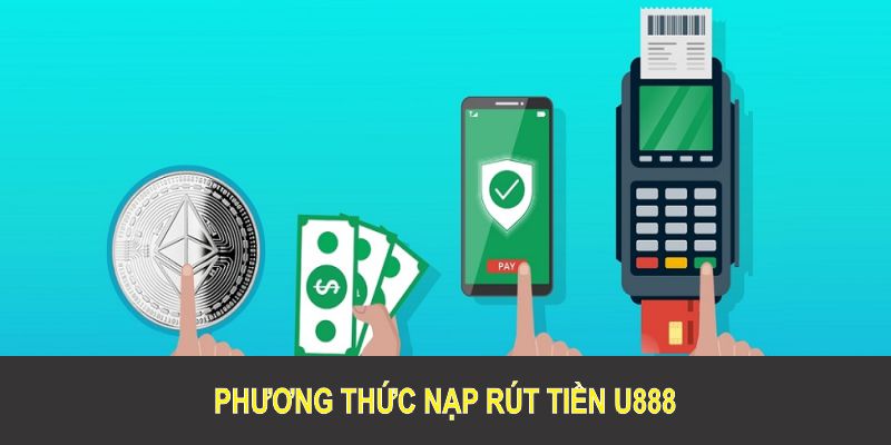 Tổng hợp các phương thức nạp rút tiền U888 bạn cần nhớ