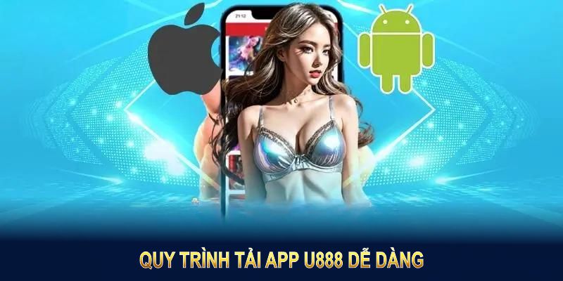 Quy trình tải app U888 dễ dàng, phù hợp cho tân thủ trải nghiệm