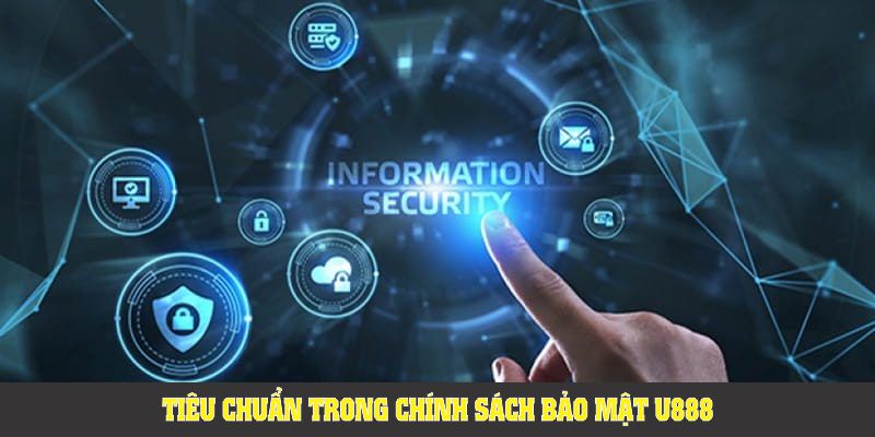 Tiêu chuẩn trong chính sách bảo mật U888 mà bạn cần phải nắm rõ