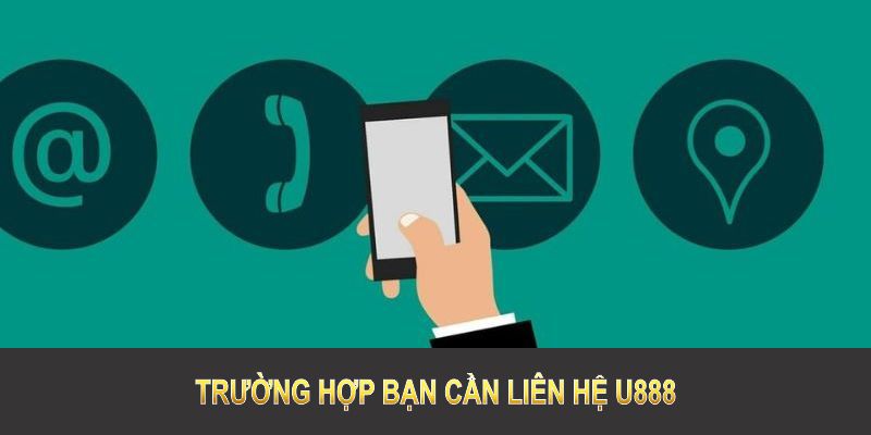 Những trường hợp bạn cần Liên hệ U888 ngay để đảm bảo quyền lợi