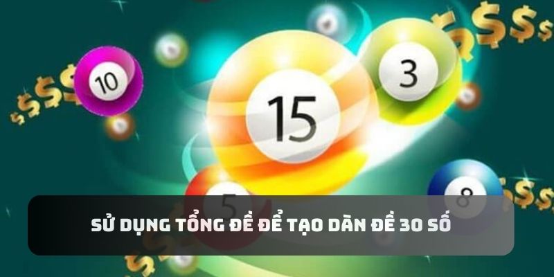 Áp dụng tổng đề khi tạo dàn lô 30 số cực chuẩn