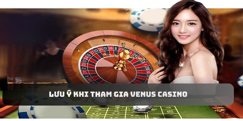 Những lưu ý khi tham gia Venus Casino mà hội viên không nên bỏ sót